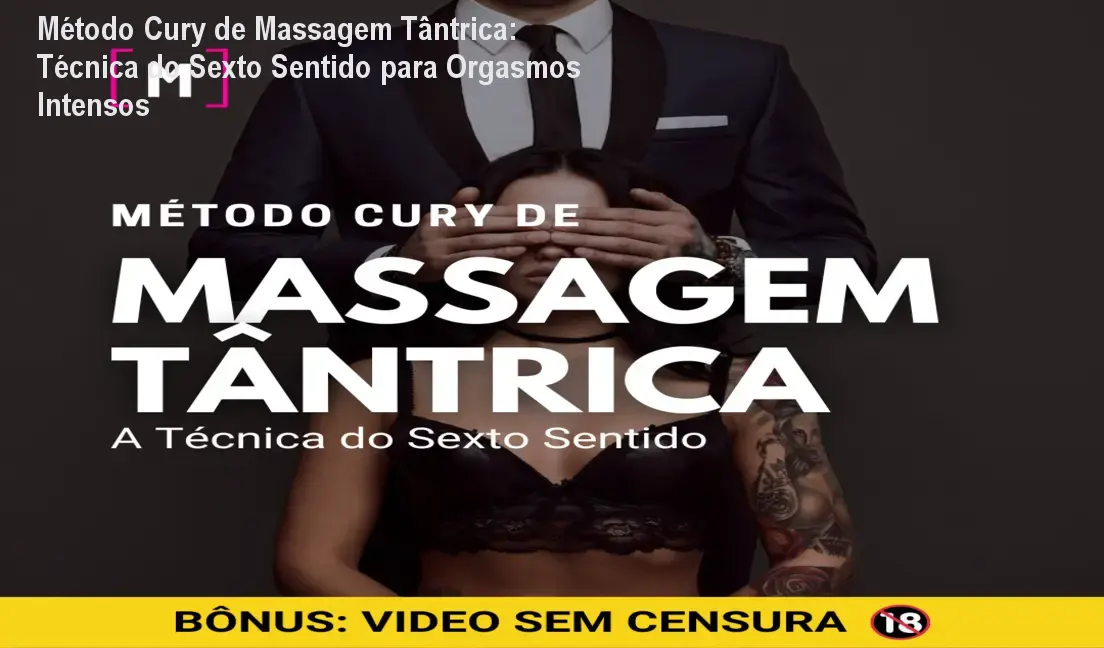 Método Cury de Massagem Tântrica: Técnica do Sexto Sentido para Orgasmos Intensos