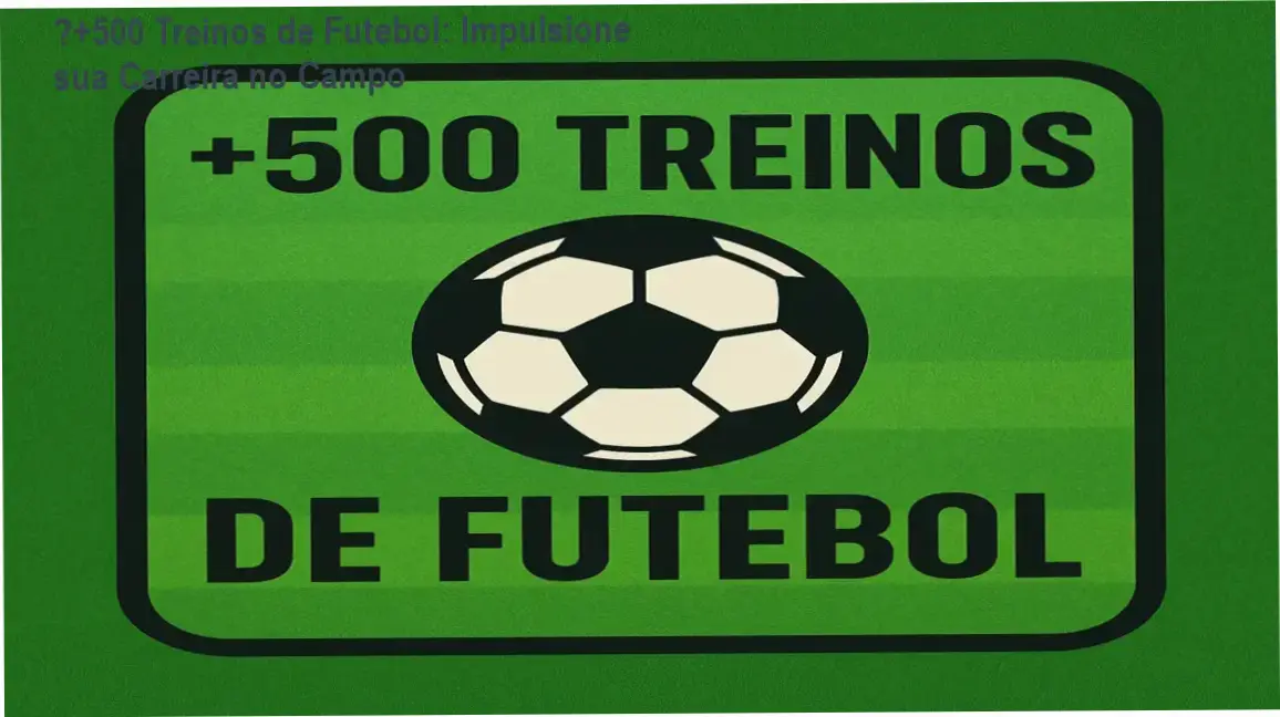 ⚽+500 Treinos de Futebol - Aplicação prática para carreira esportiva