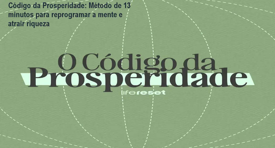 Código da Prosperidade: Método de 13 minutos para reprogramar a mente e atrair riqueza