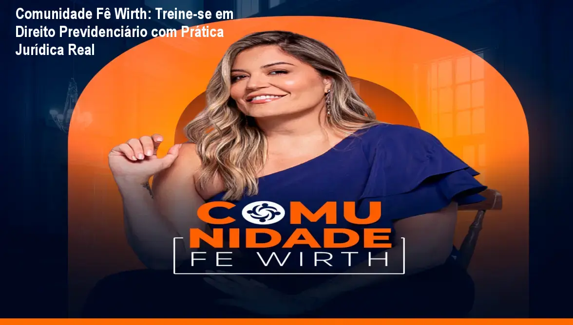 Comunidade Fê Wirth: Treine-se em Direito Previdenciário com Prática Jurídica Real