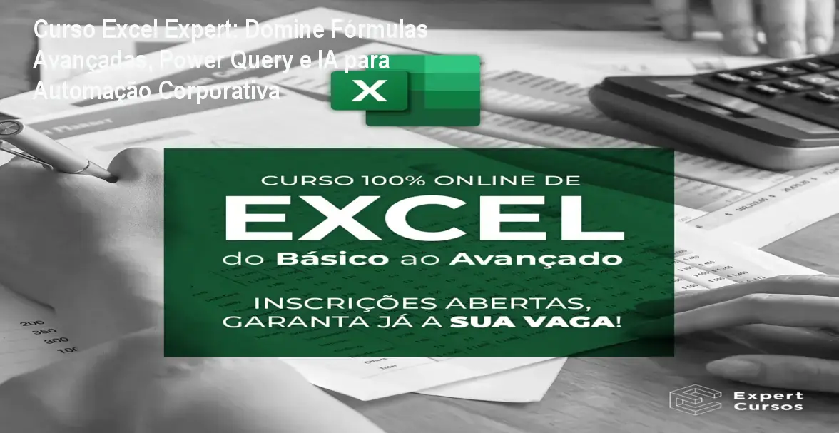 Curso Excel Expert: Domine Fórmulas Avançadas, Power Query e IA para Automação Corporativa