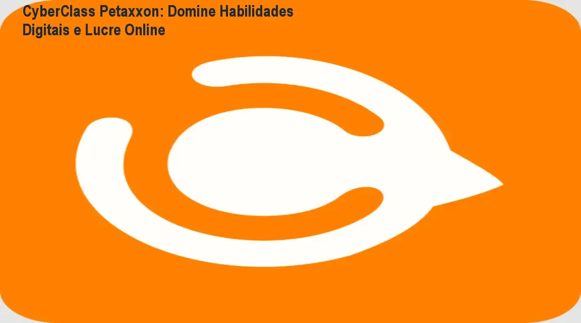CyberClass Petaxxon: Domine Habilidades Digitais e Lucre Online