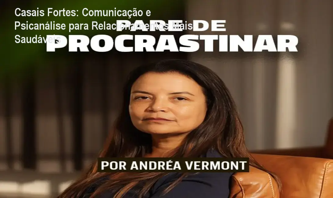 Casais Fortes: Comunicação e Psicanálise para Relacionamentos Mais Saudáveis