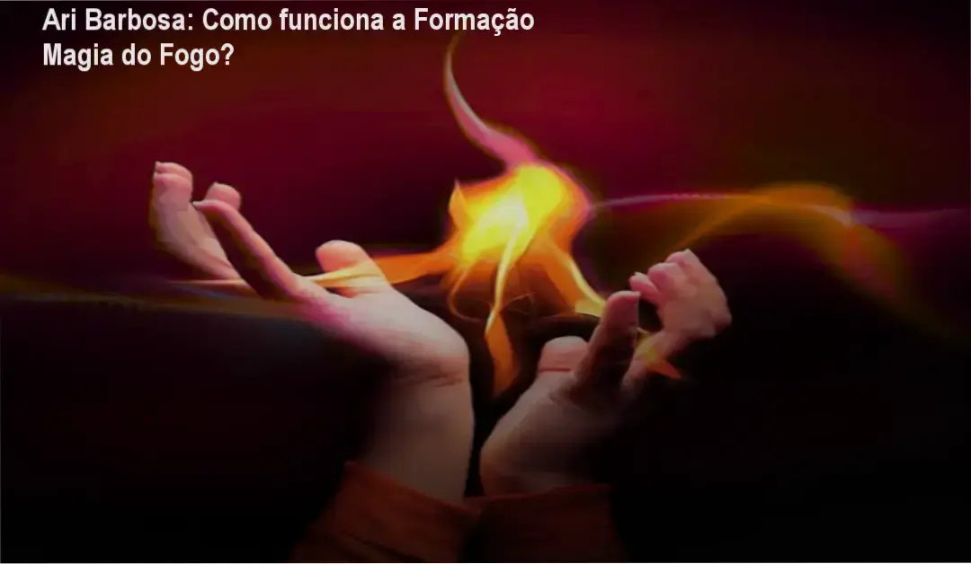 Formação Magia do Fogo Ari Barbosa bastidores e funcionamento interno do curso