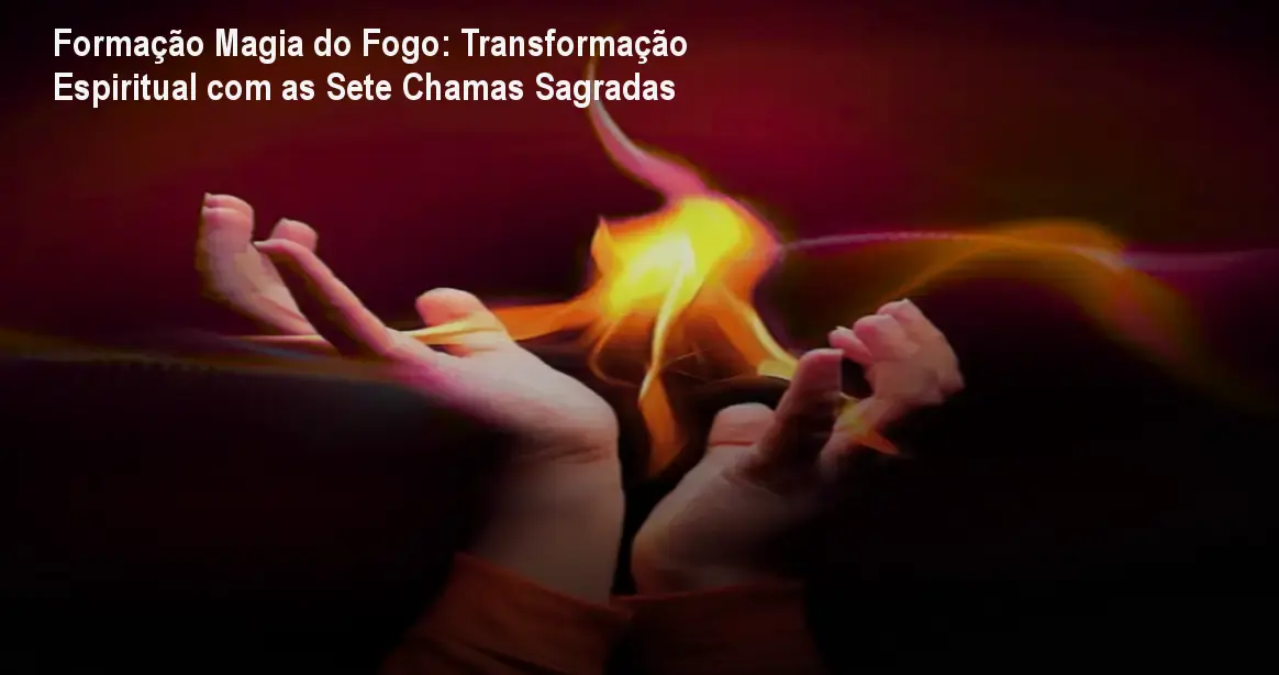 Formação Magia do Fogo: Transformação Espiritual com as Sete Chamas Sagradas