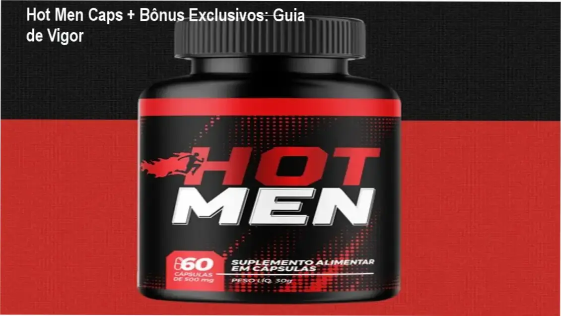 Hot Men Caps + bônus e materiais complementares para vigor masculino