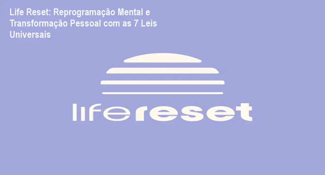 Life Reset: Reprogramação Mental e Transformação Pessoal com as 7 Leis Universais