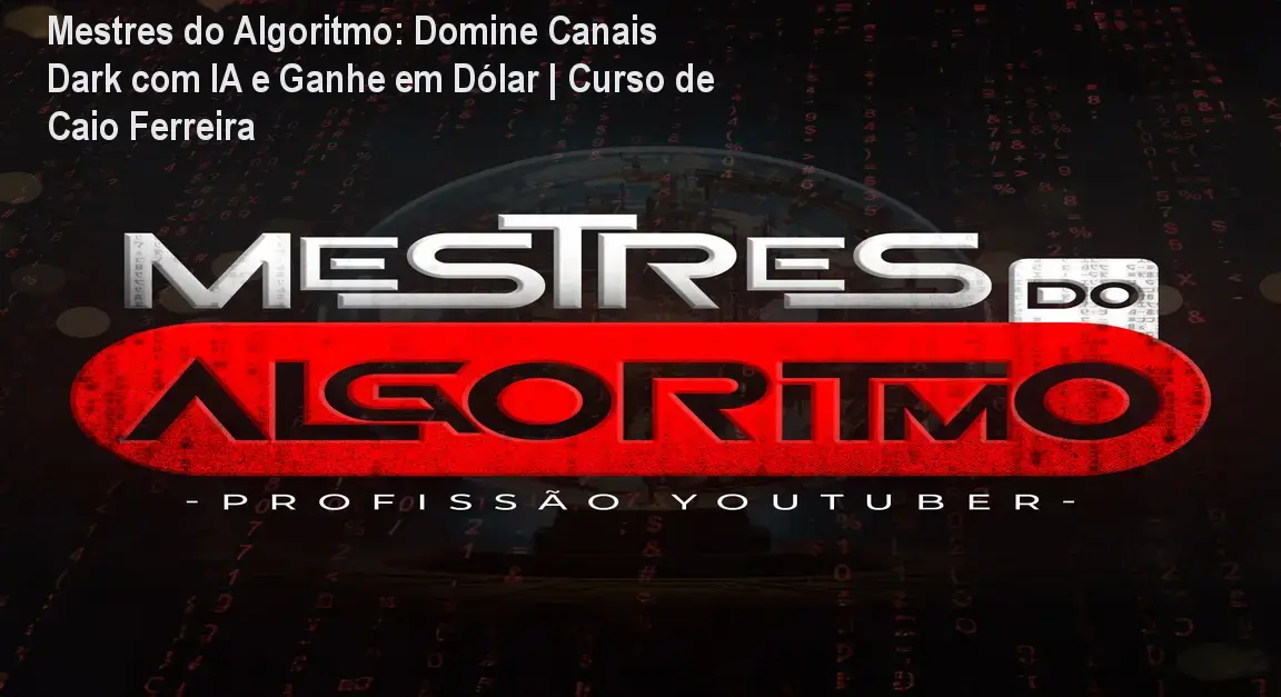 Mestres do Algoritmo: Domine Canais Dark com IA e Ganhe em Dólar | Curso de Caio Ferreira