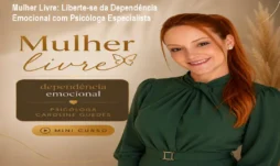 Mulher Livre: Liberte-se da Dependência Emocional com Psicóloga Especialista