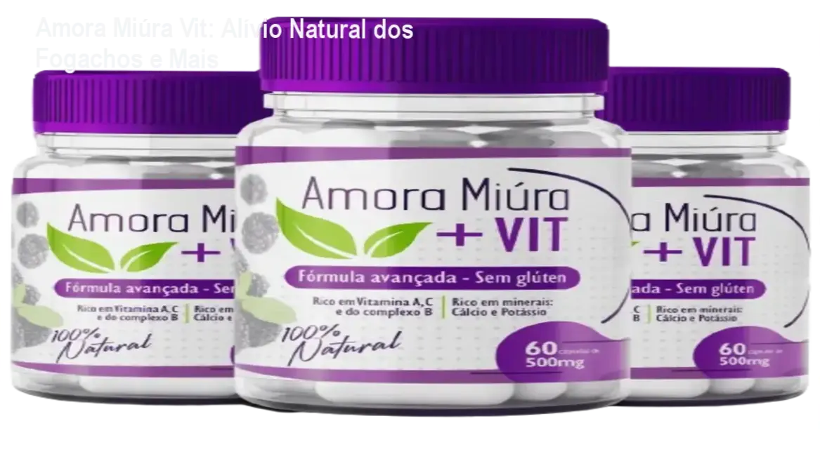 Avaliação técnica da Amora Miúra Vit, suplemento natural para alívio dos sintomas da menopausa com extrato concentrado de Amora Miúra e vitaminas.