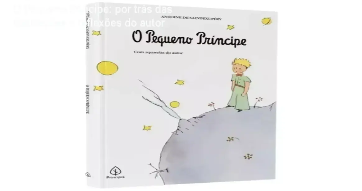 O Pequeno Príncipe e Antoine de Saint-Exupéry por trás das ilustrações e reflexões filosóficas