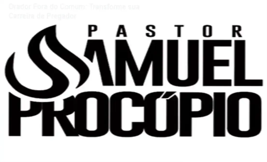 Orador Fora do Comum Samuel Procopio – carreira ministerial e aplicação prática da oratória cristã