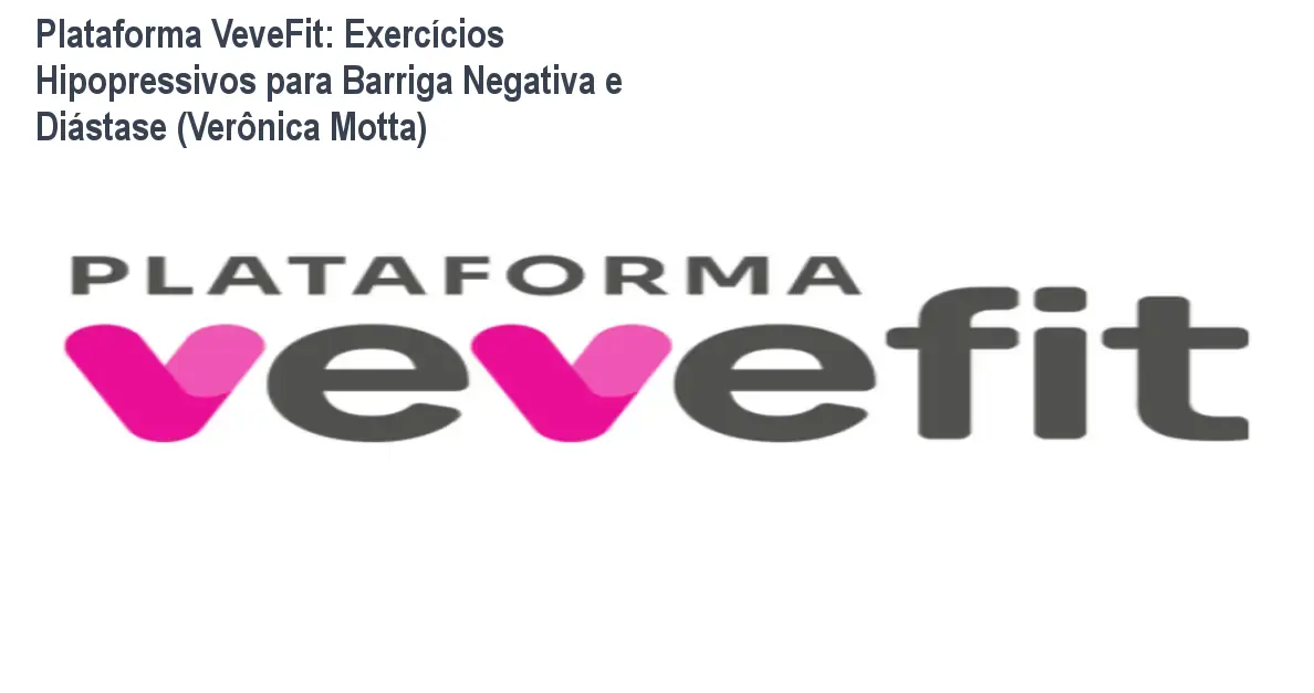 Plataforma VeveFit: Exercícios Hipopressivos para Barriga Negativa e Diástase (Verônica Motta)