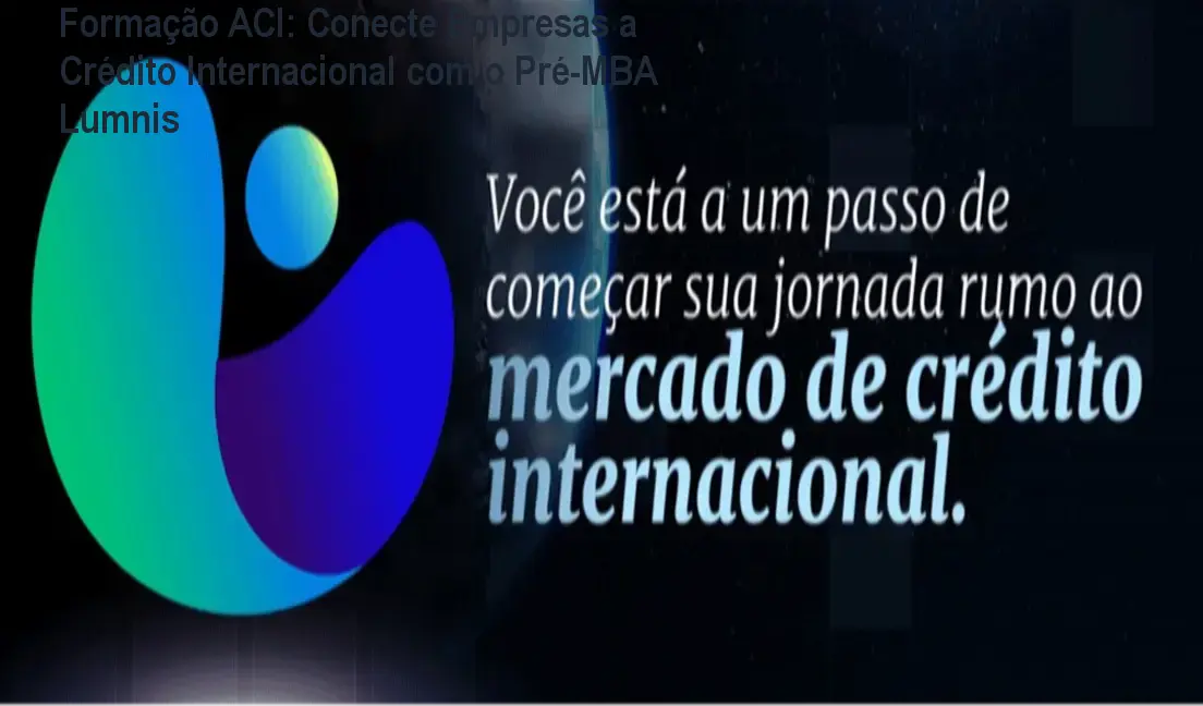 Formação ACI: Conecte Empresas a Crédito Internacional com o Pré-MBA Lumnis