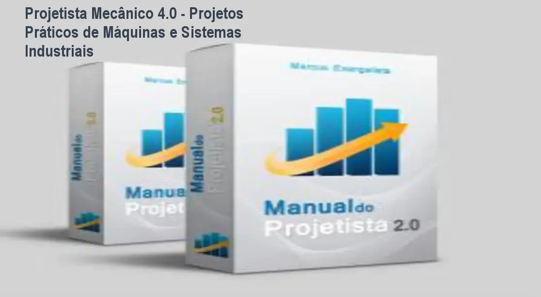 Projetista Mecânico 4.0 - Projetos Práticos de Máquinas e Sistemas Industriais