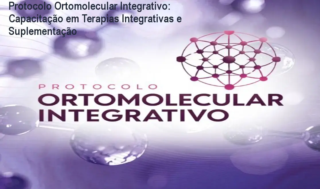 Protocolo Ortomolecular Integrativo: Capacitação em Terapias Integrativas e Suplementação