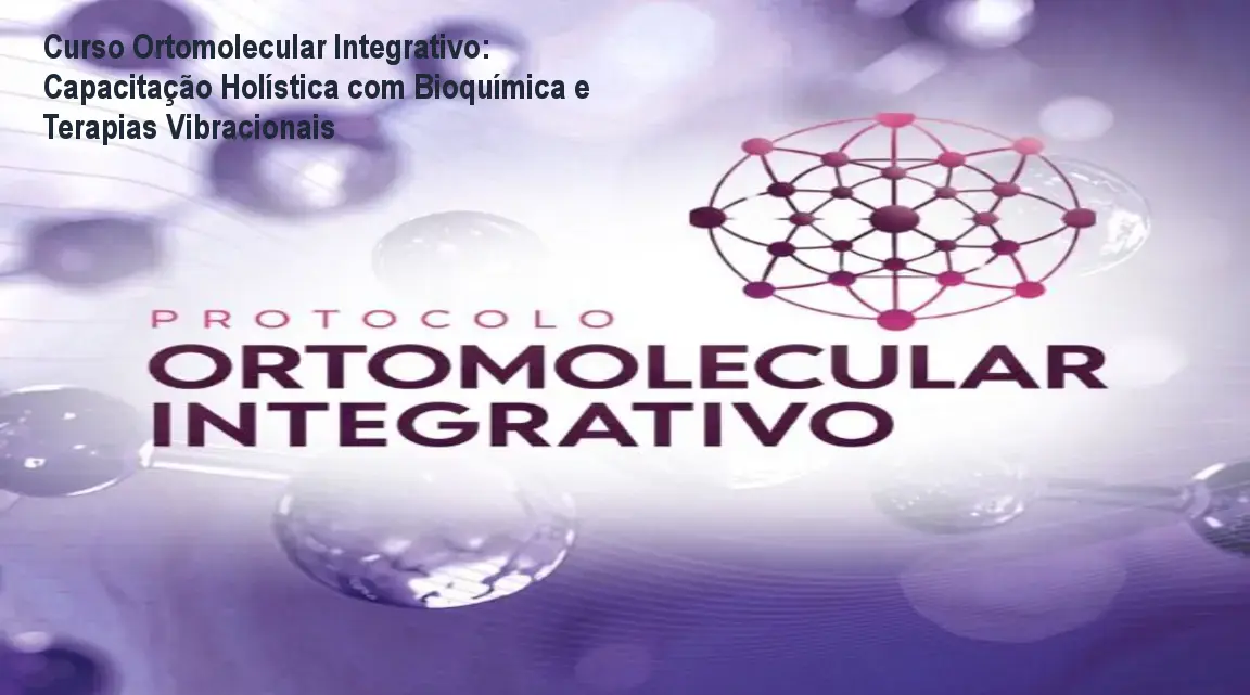 Curso Ortomolecular Integrativo: Capacitação Holística com Bioquímica e Terapias Vibracionais