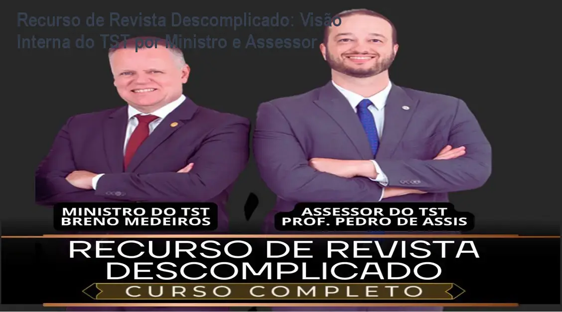 Recurso de Revista Descomplicado: Visão Interna do TST por Ministro e Assessor