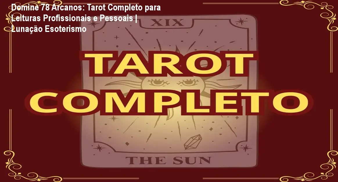Domine 78 Arcanos: Tarot Completo para Leituras Profissionais e Pessoais | Lunação Esoterismo