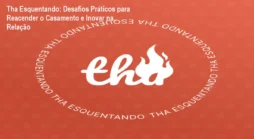 Tha Esquentando: Desafios Práticos para Reacender o Casamento e Inovar na Relação