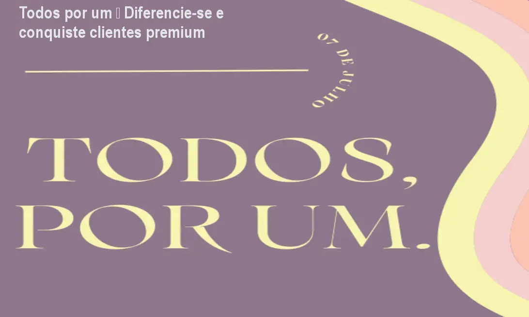 Todos por um – Diferencie-se e conquiste clientes premium