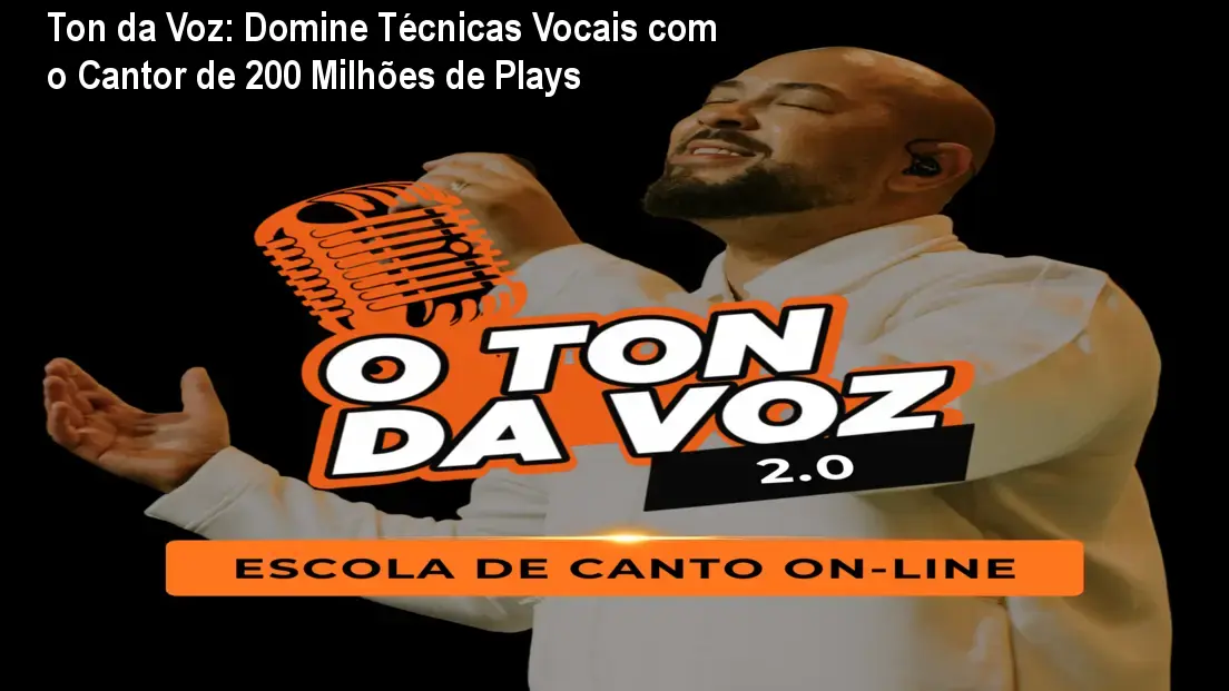 Ton da Voz: Domine Técnicas Vocais com o Cantor de 200 Milhões de Plays