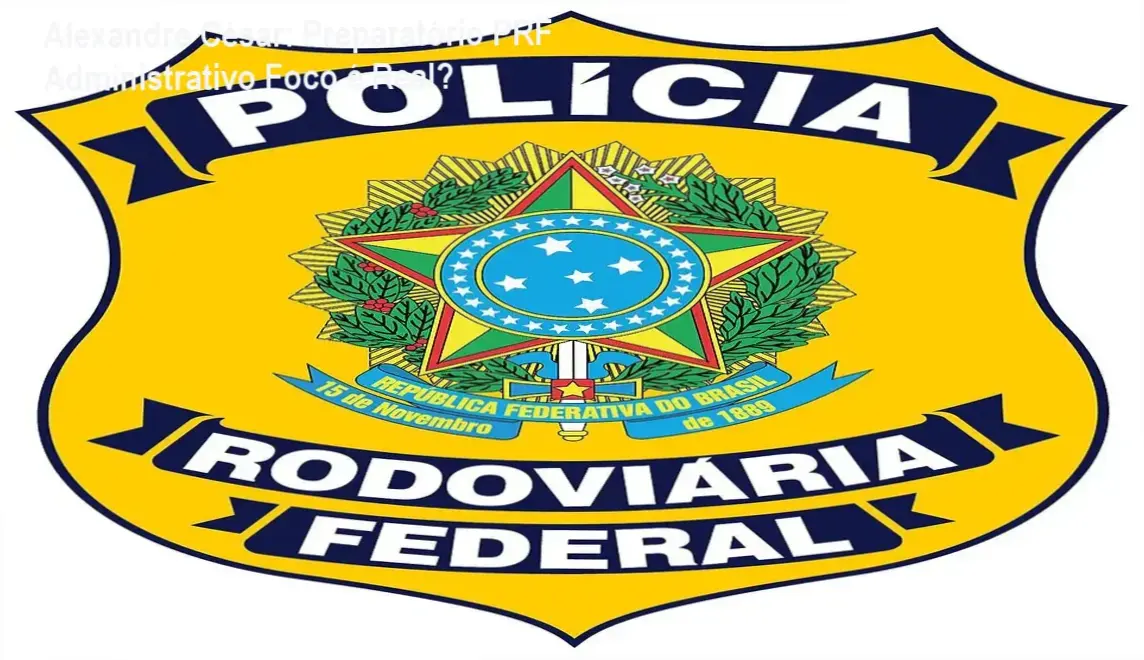 Preparatório PRF Administrativo Foco de Alexandre César em detalhes internos e funcionamento